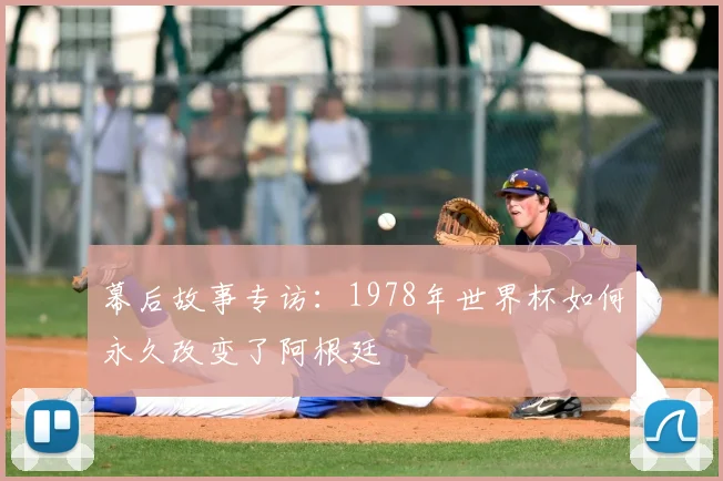 幕后故事专访:1978年世界杯如何永久改变了阿根廷
