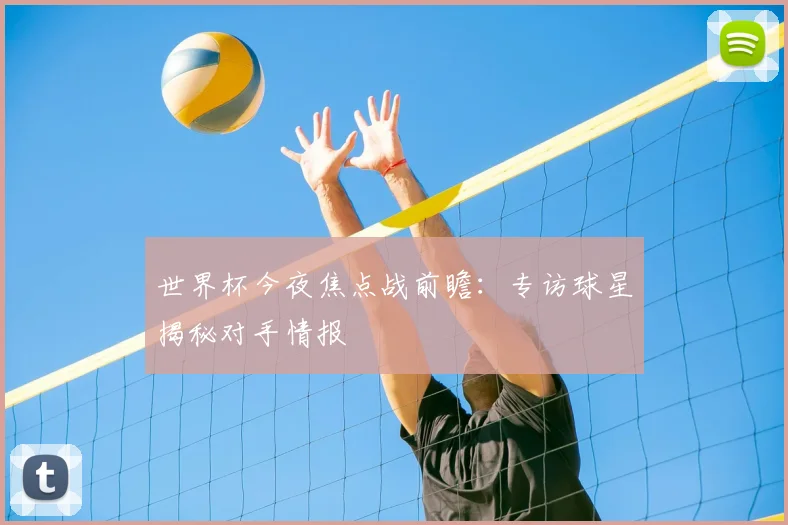 世界杯今夜焦点战前瞻:专访球星揭秘对手情报