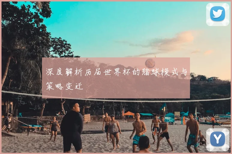 深度解析历届世界杯的赌球模式与策略变迁