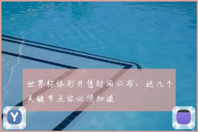 世界杯体彩开售时间公布,这几个关键节点你必须知道