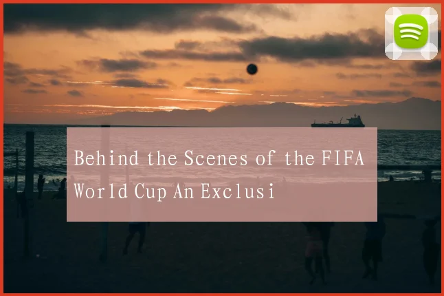 Behind the Scenes of the FIFA World Cup An Exclusi