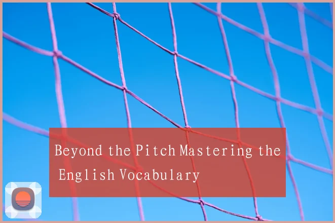 Beyond the Pitch Mastering the English Vocabulary